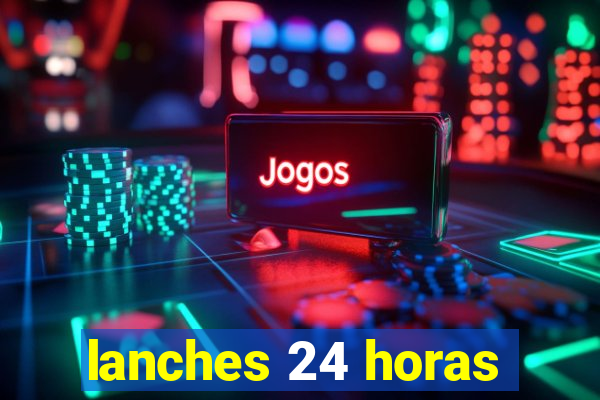 lanches 24 horas