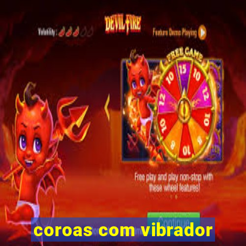 coroas com vibrador