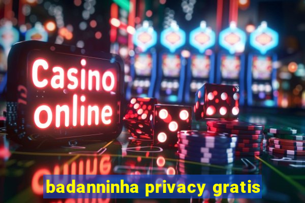 badanninha privacy gratis