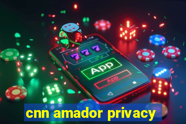 cnn amador privacy