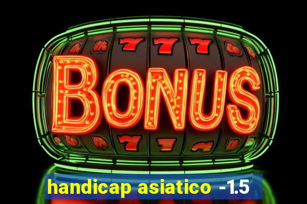 handicap asiatico -1.5