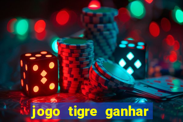 jogo tigre ganhar dinheiro de verdade