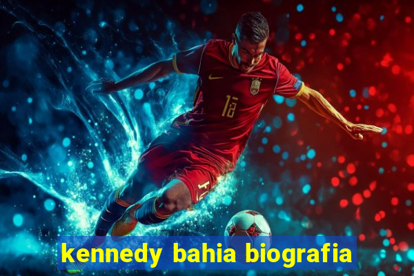 kennedy bahia biografia