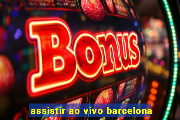 assistir ao vivo barcelona