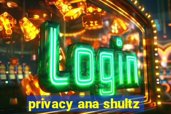 privacy ana shultz