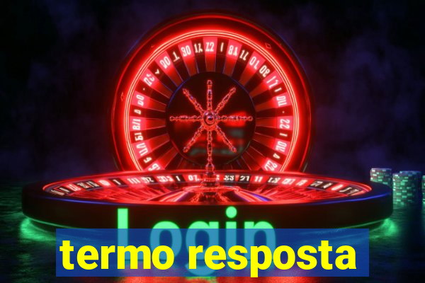 termo resposta