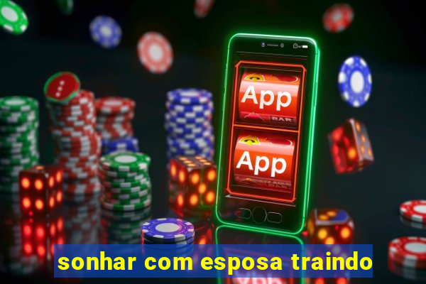 sonhar com esposa traindo