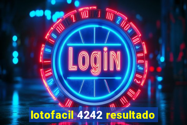 lotofacil 4242 resultado