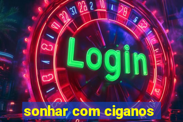 sonhar com ciganos