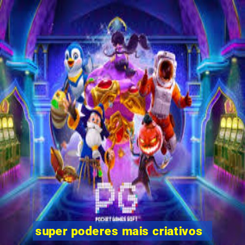 super poderes mais criativos