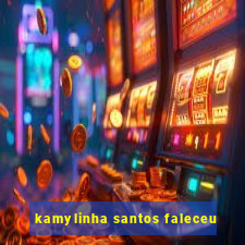 kamylinha santos faleceu