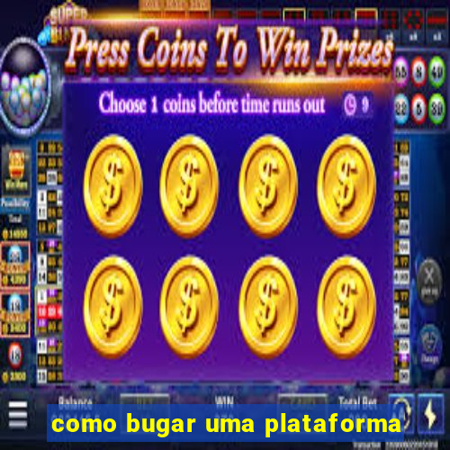 como bugar uma plataforma