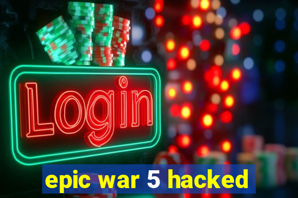 epic war 5 hacked