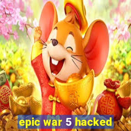 epic war 5 hacked