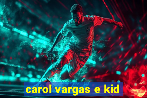 carol vargas e kid