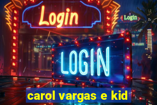 carol vargas e kid