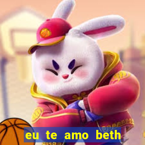 eu te amo beth cooper 2