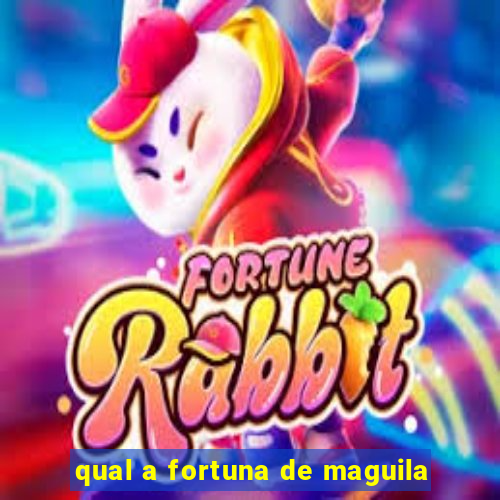 qual a fortuna de maguila