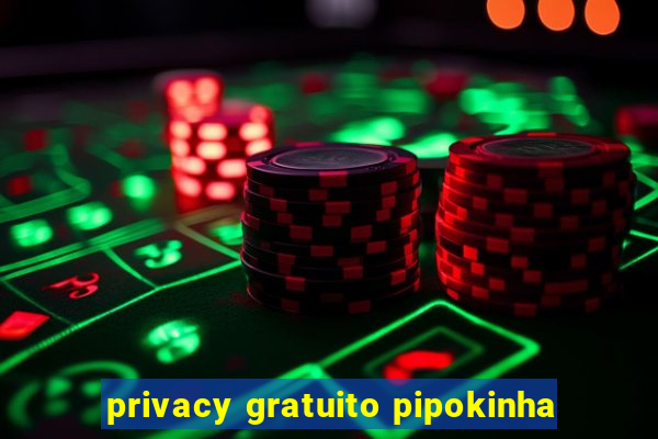 privacy gratuito pipokinha