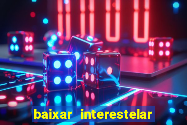 baixar interestelar 4k dublado