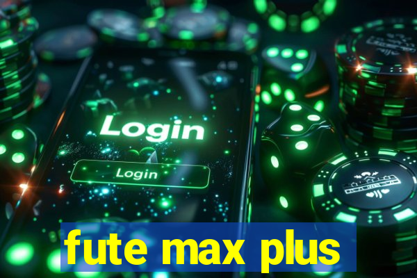 fute max plus