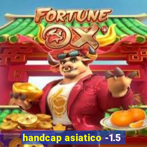 handcap asiatico -1.5