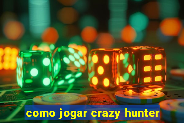 como jogar crazy hunter