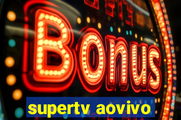 supertv aovivo