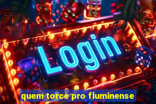 quem torce pro fluminense