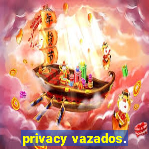 privacy vazados.