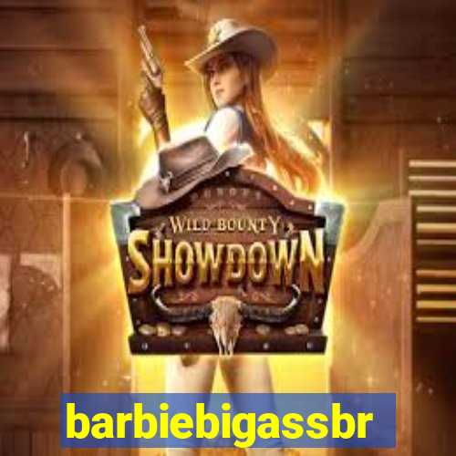 barbiebigassbr