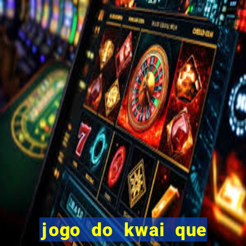 jogo do kwai que ganha dinheiro