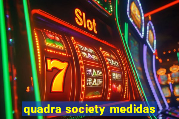 quadra society medidas