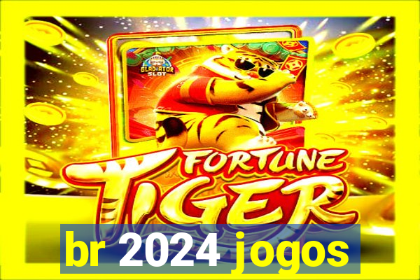 br 2024 jogos