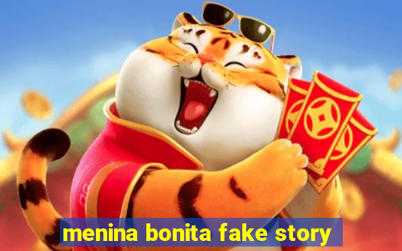 menina bonita fake story