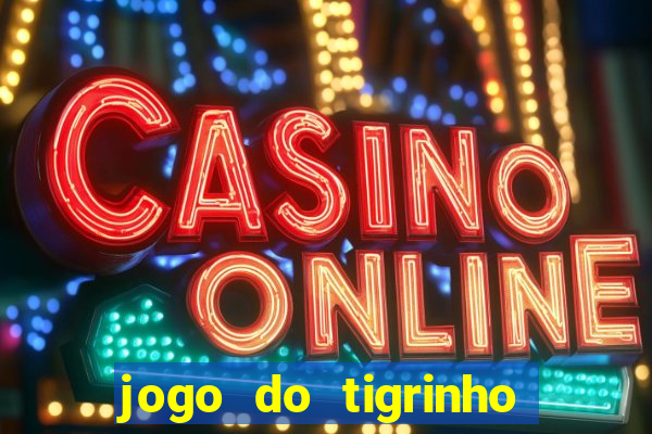 jogo do tigrinho sem deposito