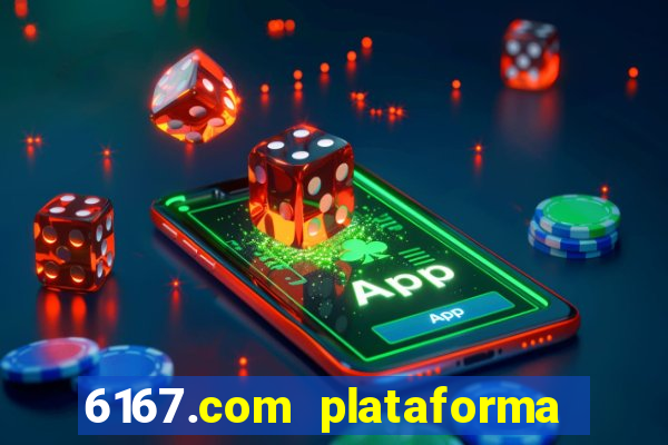 6167.com plataforma de jogos