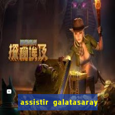 assistir galatasaray ao vivo