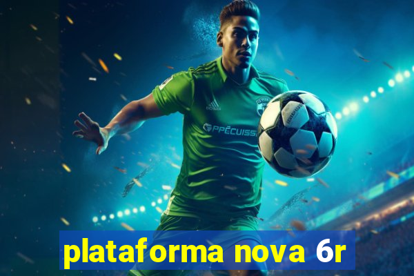 plataforma nova 6r