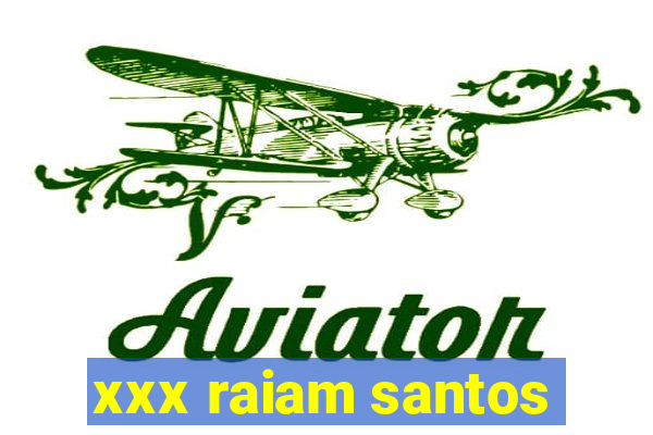 xxx raiam santos