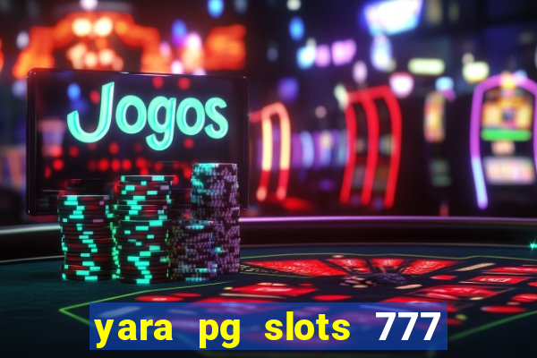 yara pg slots 777 paga mesmo