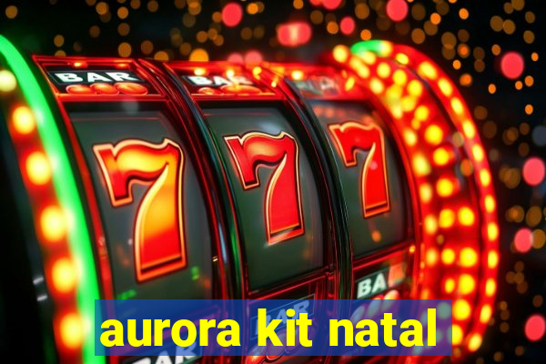 aurora kit natal