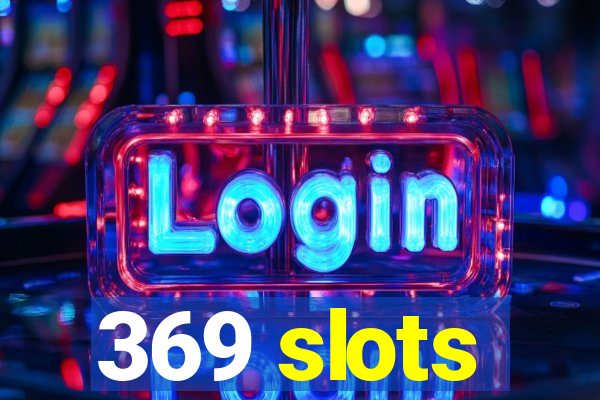 369 slots