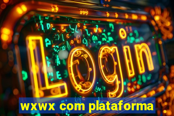 wxwx com plataforma