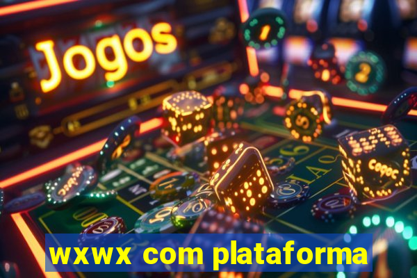 wxwx com plataforma