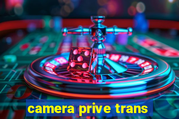 camera prive trans