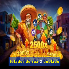 lutador de rua 2 dublado