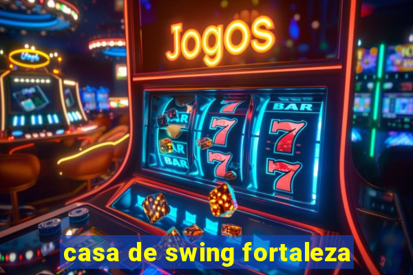 casa de swing fortaleza