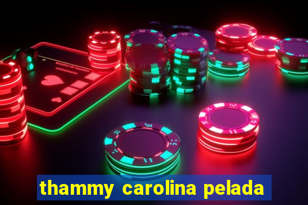 thammy carolina pelada