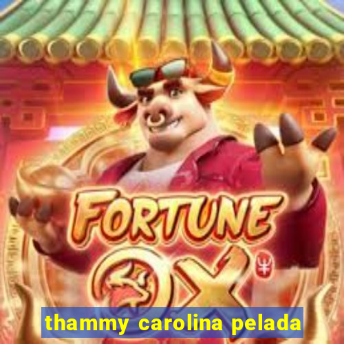 thammy carolina pelada